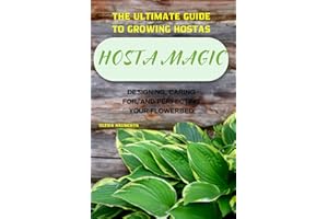 Hosta Magic: The Ultimate Guide to Growing Hostas – Designing, Caring for, and Perfecting Your Flowerbed