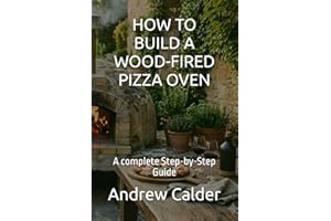 HOW TO BUILD A WOOD-FIRED PIZZA OVEN: A complete Step-by-Step Guide