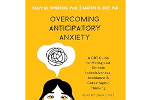 Overcoming Anticipatory Anxiety: A CBT Guide for Moving Past Chronic Indecisiveness, Avoidance, and Catastrophic Thinking