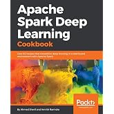 Apache Spark Deep Learning Cookbook: Over 80 recipes that streamline deep learning in a distributed environment with Apache Spark