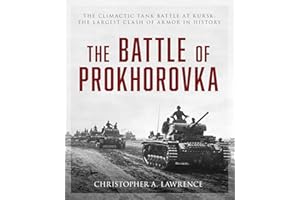 The Battle of Prokhorovka: The Climactic Tank Battle at Kursk, the Largest Clash of Armor in History