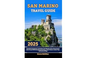 San Marino Travel Guide: 2025 Complete Companion To Explore The Republic Of La Serenissima Like A Local With Everything To Kn