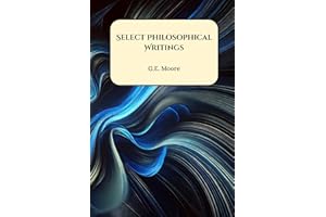 Select Philosophical Writings: Principia Ethica, Ethics, Philosophical Studies, Other Essays