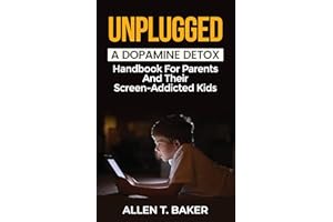 Unplugged: A Dopamine Detox Handbook For Parents And Their Screen-Addicted Kids