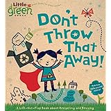 Don't Throw That Away!: A Lift-the-Flap Book about Recycling and Reusing (Little Green Books)