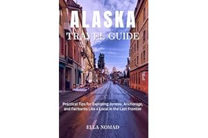 Alaska Travel Guide: Practical Tips for Exploring Juneau, Anchorage, and Fairbanks Like a Local in the Last Frontier (Nomad Travel Guides)