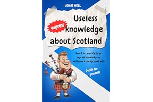 Useless express knowledge about Scotland: Funny and quirky facts - from quick bites to deeper insights. Perfect gift book for anyone who loves Scotland!