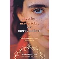 Mystics, Mavericks, and Merrymakers: An Intimate Journey among Hasidic Girls