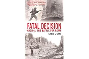 Fatal Decision: Anzio And The Battle For Rome