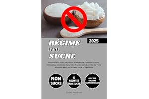 Régime Sans Sucre: Éliminez les Sucres, Découvrez les Meilleurs Aliments Gratuits, Utilisez des Substituts Naturels et Mainte
