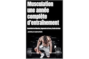 Musculation une année complète d’entraînement: Construire les Muscles, Augmenter la Force, Perdre du Gras (French Edition)