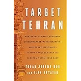 Target Tehran: How Israel Is Using Sabotage, Cyberwarfare, Assassination – and Secret Diplomacy – to Stop a Nuclear Iran and 