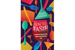How to Taste: A Guide to Discovering Flavor and Savoring Life