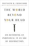 The World Beyond Your Head: On Becoming an Individual in an Age of Distraction