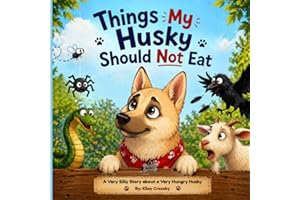 Things My Husky Should Not Eat: A Very Silly Story about a Very Hungry Husky