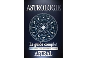Astrologie: Le Guide Complet pour Créer Facilement son Thème Astral - Trouvez votre âme sœur ou réalisez votre potentiel avec