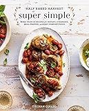 Half Baked Harvest Super Simple: More Than 125 Recipes for Instant, Overnight, Meal-Prepped, and Easy Comfort Foods: A…