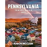 PENNSYLVANIA TRAVEL GUIDE 2025: A complete guide covering the state's rich history, culture, top destinations, maps, hiking trails, and outdoor adventures.