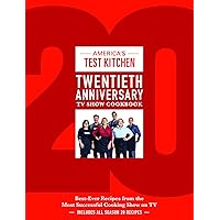 America's Test Kitchen Twentieth Anniversary TV Show Cookbook: Best-Ever Recipes from the Most Successful Cooking Show on TV 