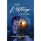 His Victory Is Ours: A Spiritual Warfare Guide