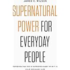 Supernatural Power for Everyday People: Experiencing God’s Extraordinary Spirit in Your Ordinary Life