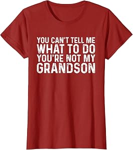You Can't Tell Me What to Do You're Not My Grandson T-Shirt