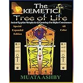 The Kemetic Tree of Life: Ancient Egyptian Metaphysics and Cosmology for Higher Consciousness -Expanded Color Edition