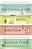 Moonwalking with Einstein: The Art and Science of Remembering Everything