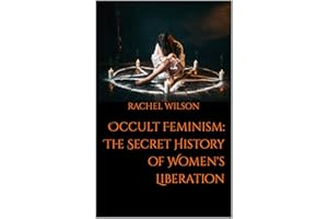 Occult Feminism: The Secret History of Women's Liberation