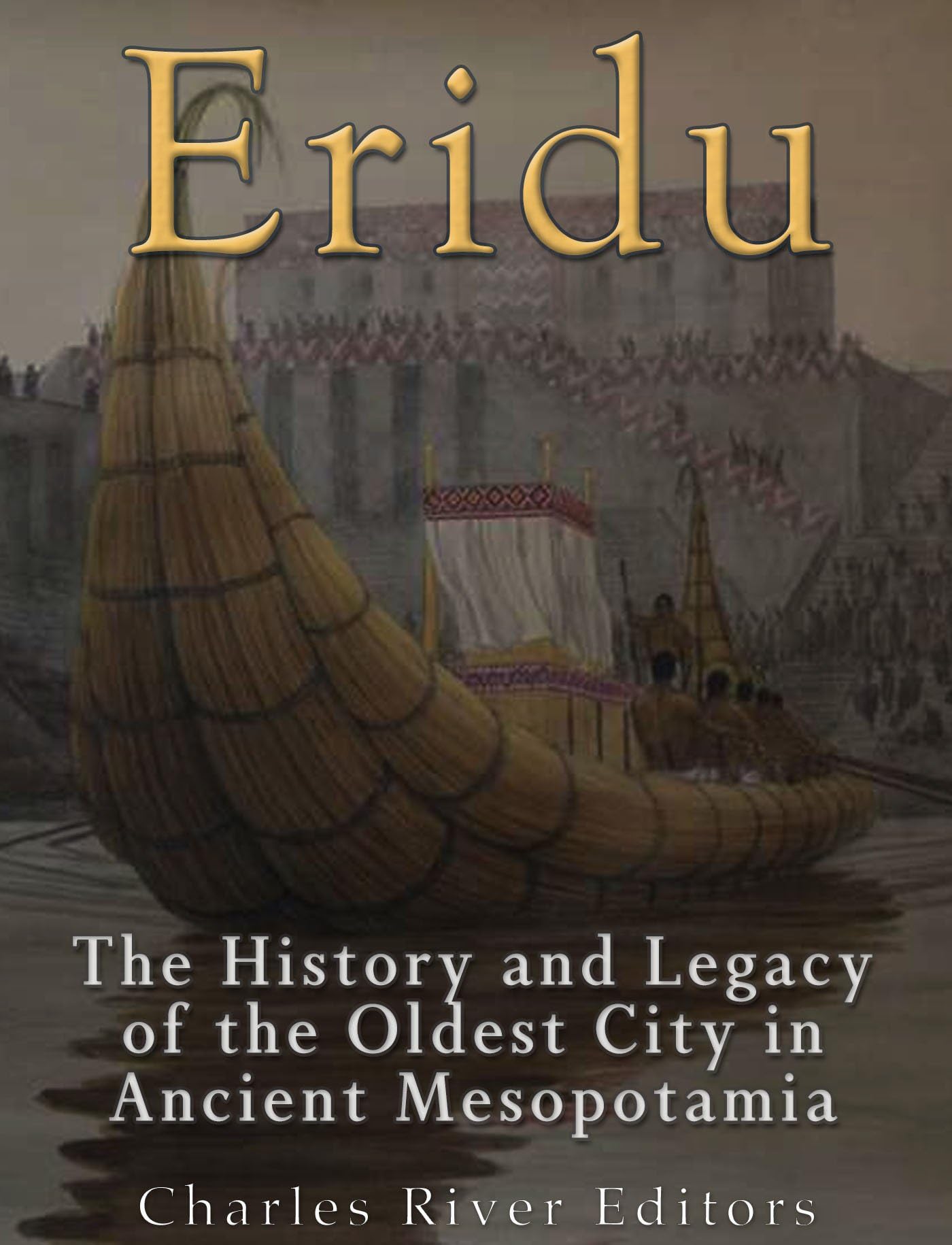 Eridu: The History and Legacy of the Oldest City in Ancient Mesopotamia