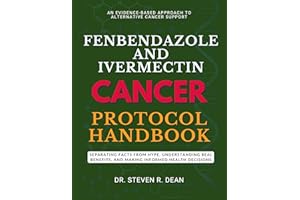 Fenbendazole and Ivermectin Cancer Protocol Handbook: Separating Facts from Hype, Understanding Real Benefits, and Making Inf