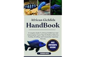 AFRICAN CICHLIDS HANDBOOK: A Complete Guide To African Cichlid Care And Aquascaping: Expert Tips On Habitat, Behavior, Feedin