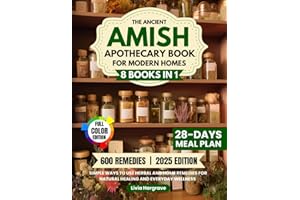 The Ancient Apothecary Book For Modern Homes: 600 Natural Remedies & Amish Wisdom: Step-by-Step Herbal Healing and Preventive Health for Everyday Life