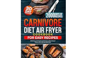 Carnivore Diet Air Fryer Cookbook for Easy Recipes: 2000 Days of Simple and Delicious Meat-Based Meals with a 30-day Meal Pla