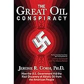 The Great Oil Conspiracy: How the U.S. Government Hid the Nazi Discovery of Abiotic Oil from the American People