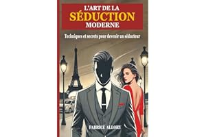 L'Art de la Séduction Moderne: Techniques et Secrets pour Devenir un Séducteur