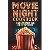 Movie Night Cookbook: Themed Snacks for Binge Watching