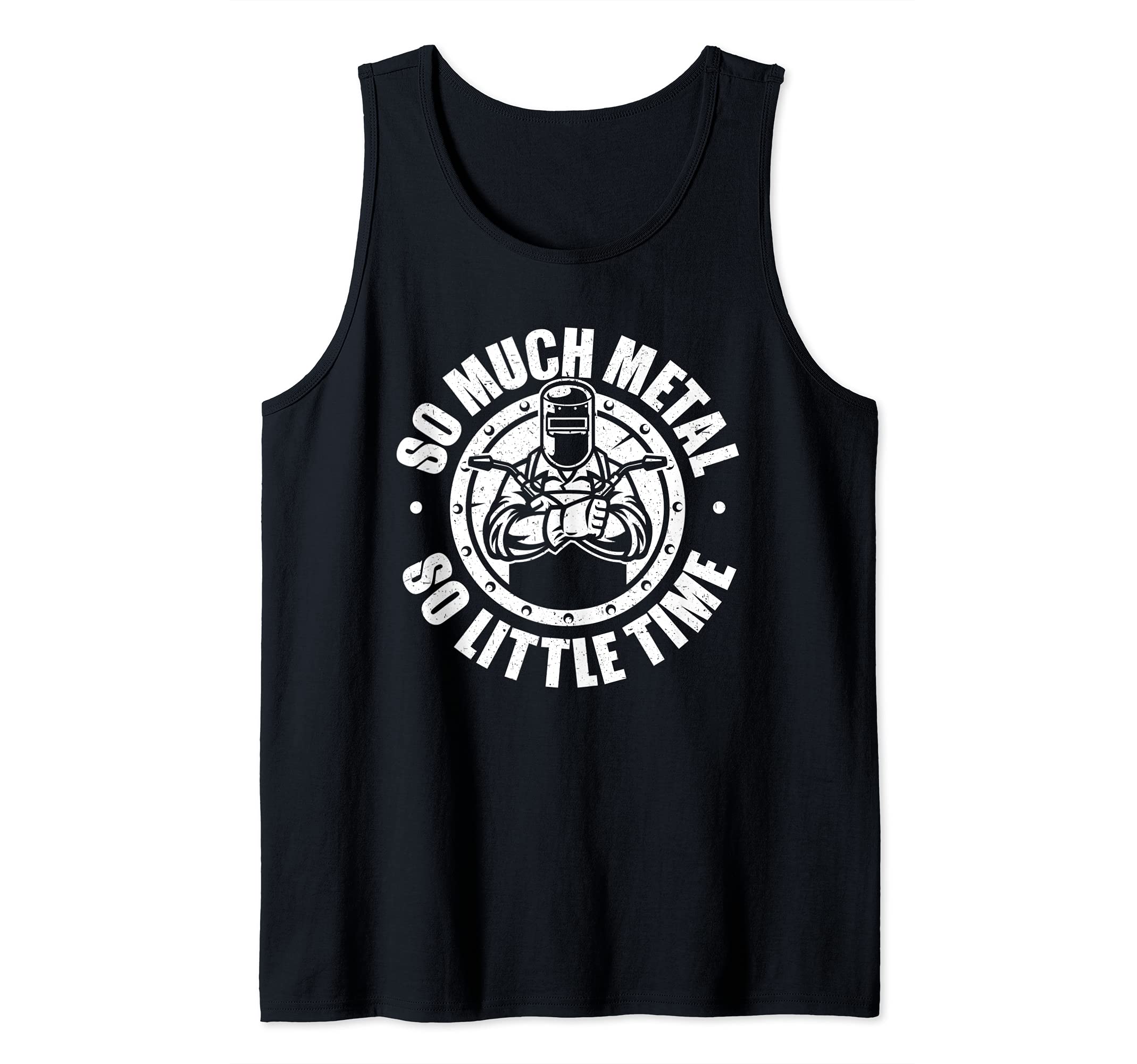 Welding So Much Metal So Little Time Welder Tank Top