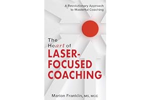 The HeART of Laser-Focused Coaching: A Revolutionary Approach to Masterful Coaching (Personal and Professional Growth)