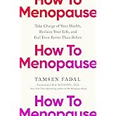 How to Menopause: Take Charge of Your Health, Reclaim Your Life, and Feel Even Better than Before