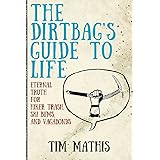 The Dirtbag's Guide to Life: Eternal Truth for Hiker Trash, Ski Bums, and Vagabonds