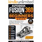 Autodesk Fusion 360 for Beginners 2026: A Step-by-Step Starter Guide to 3D Design, CAD Modeling, and Digital Manufacturing with Hands-On Projects