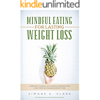 Mindful Eating For Lasting Weight-Loss: Surround Yourself with Mindful Moments for Long-Term Weight-Loss book cover Mindful Eating For Lasting Weight-Loss: Surround Yourself with Mindful Moments for Long-Term Weight-Loss book cover