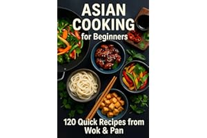 Asian Cooking for Beginners: 120 Quick Recipes from Wok & Pan
