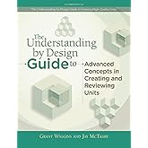 The Understanding by Design Guide to Advanced Concepts in Creating and Reviewing Units