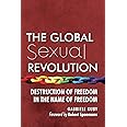 The Global Sexual Revolution: Destruction of Freedom in the Name of Freedom