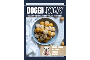 Doggilicious: Healthy Homemade Dog Treats Cookbook (Baked Goods, No-Bake, Frozen and Dental Treats)
