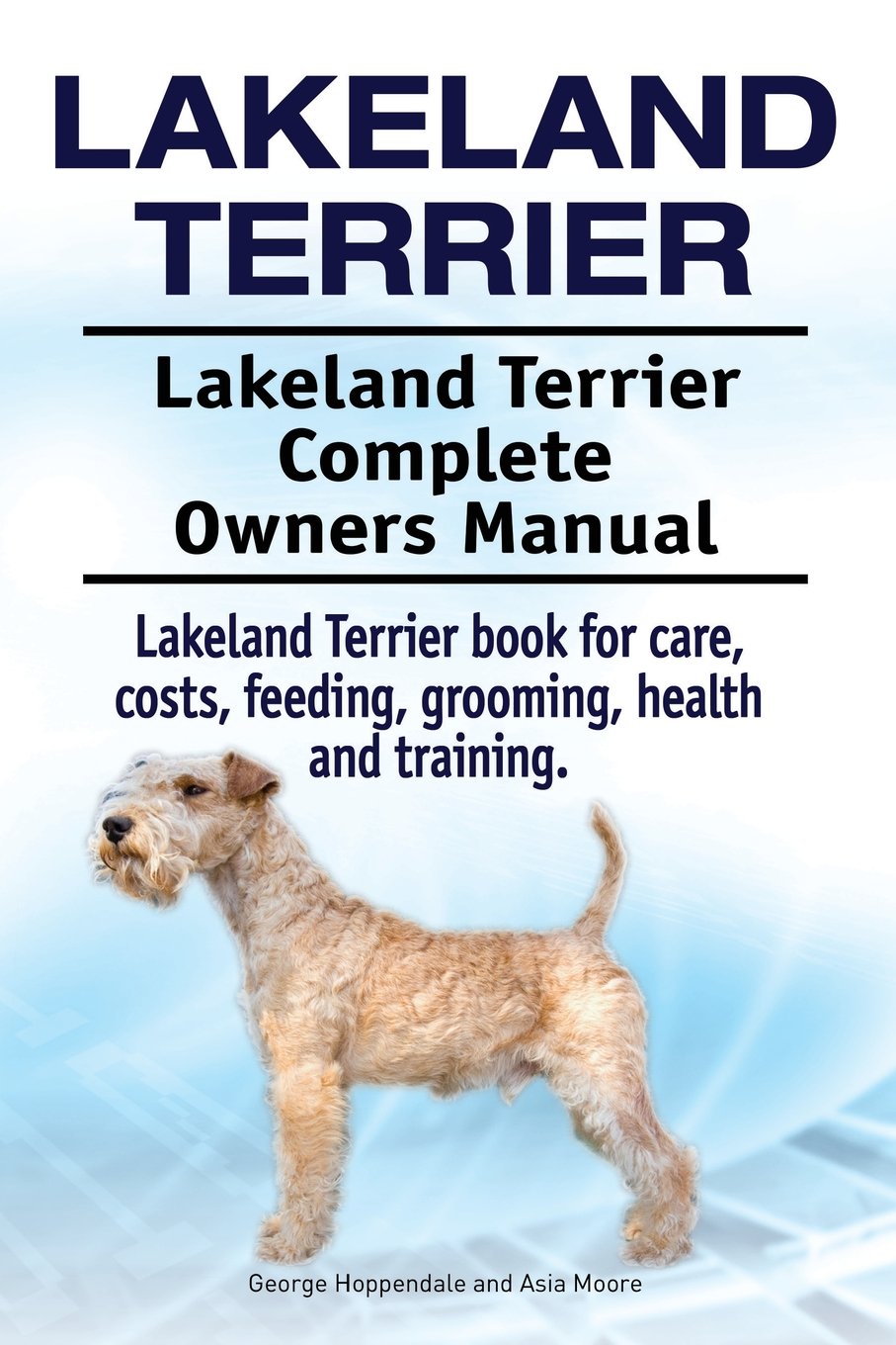 Lakeland Terrier. Lakeland Terrier Complete Owners Manual. Lakeland Terrier  book for care, costs, feeding, grooming, health and training.