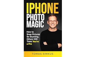 iPhone Photo Magic: How to Snap Pictures So Stunning, Others Will Think You're a Pro by Tomas Simkus (iPhone Photography Mast