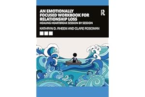 An Emotionally Focused Workbook for Relationship Loss: Healing Heartbreak Session By Session